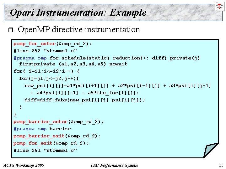 Opari Instrumentation: Example r Open. MP directive instrumentation pomp_for_enter(&omp_rd_2); #line 252 "stommel. c" #pragma