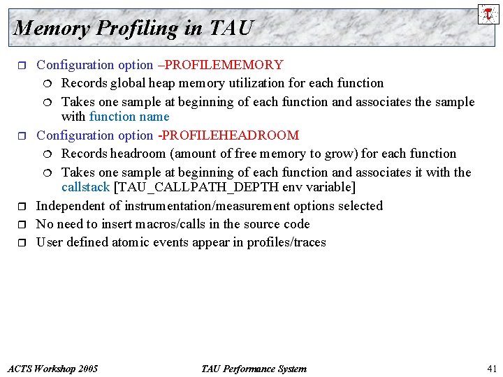 Memory Profiling in TAU r r r Configuration option –PROFILEMEMORY ¦ Records global heap