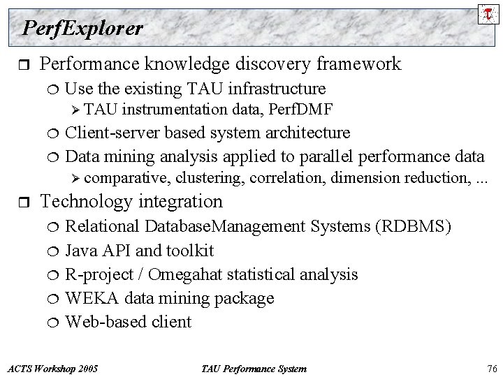 Perf. Explorer r Performance knowledge discovery framework ¦ Use the existing TAU infrastructure Ø