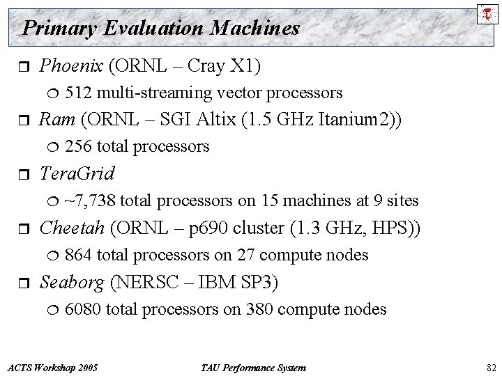 Primary Evaluation Machines r Phoenix (ORNL – Cray X 1) ¦ r Ram (ORNL