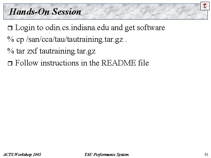 Hands-On Session Login to odin. cs. indiana. edu and get software % cp /san/cca/tautraining.