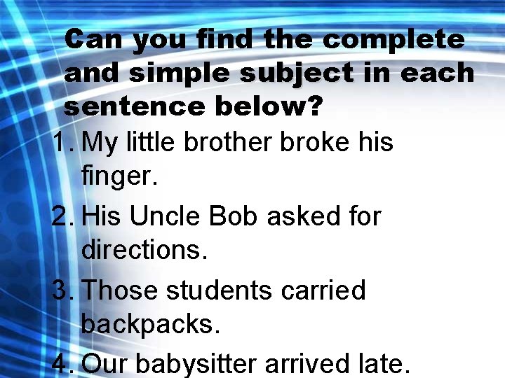 Can you find the complete and simple subject in each sentence below? 1. My