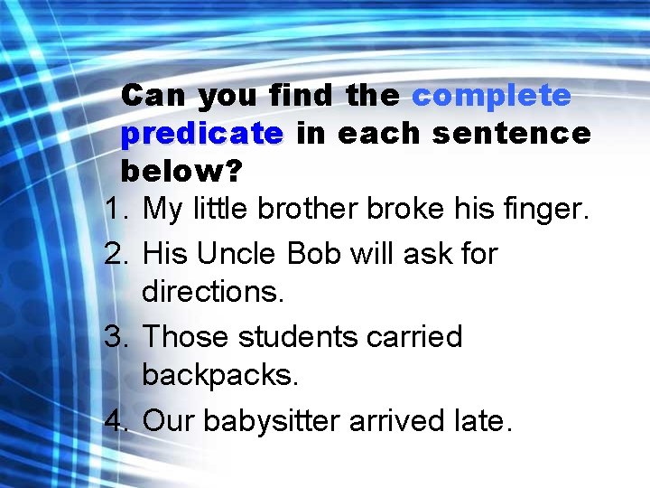 Can you find the complete predicate in each sentence below? 1. My little brother