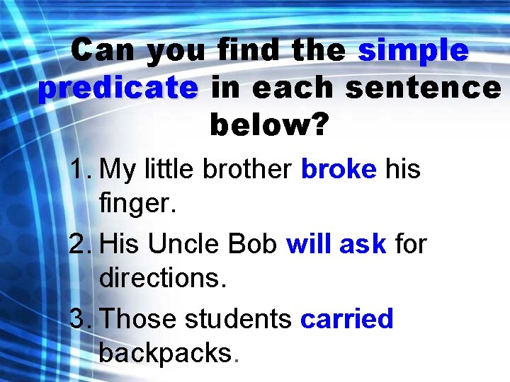Can you find the simple predicate in each sentence below? 1. My little brother