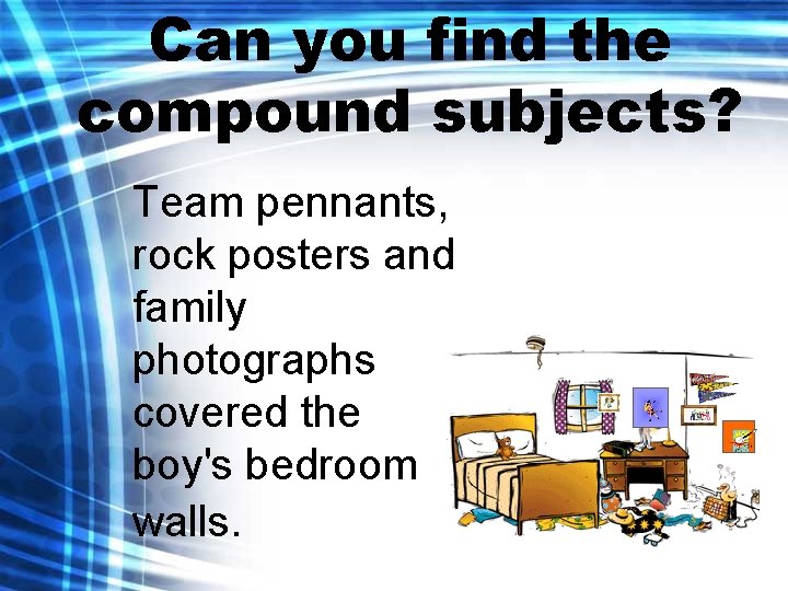 Can you find the compound subjects? Team pennants, rock posters and family photographs covered
