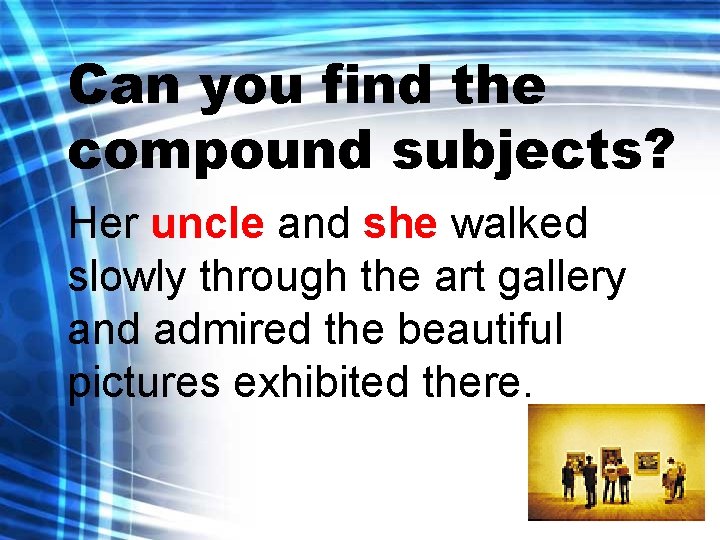 Can you find the compound subjects? Her uncle and she walked slowly through the