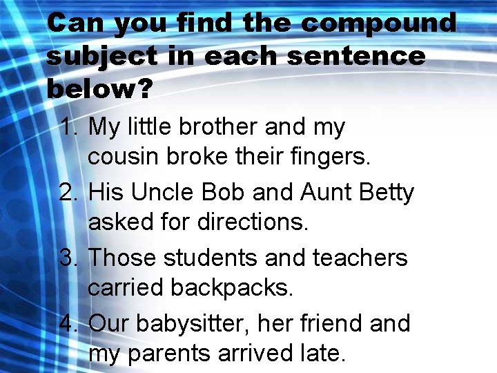 Can you find the compound subject in each sentence below? 1. My little brother