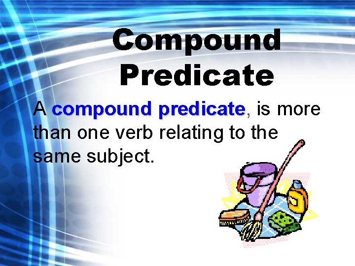 Compound Predicate A compound predicate, predicate is more than one verb relating to the