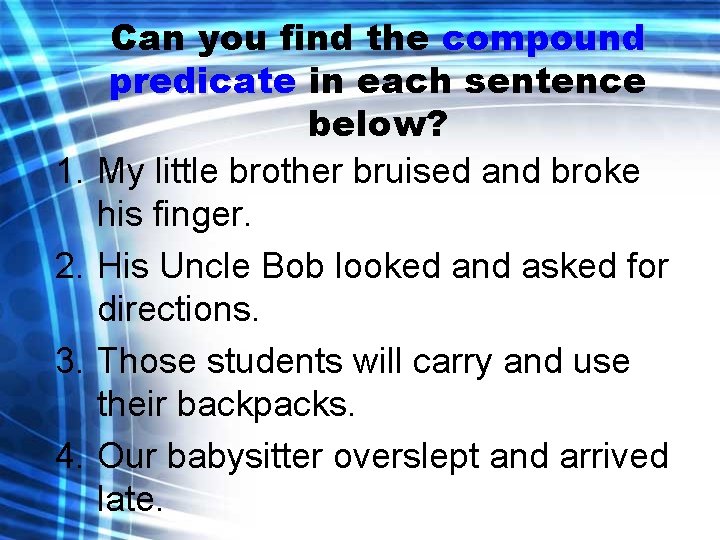 1. 2. 3. 4. Can you find the compound predicate in each sentence below?