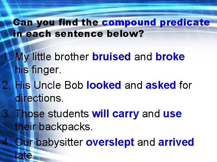 Can you find the compound predicate in each sentence below? 1. My little brother