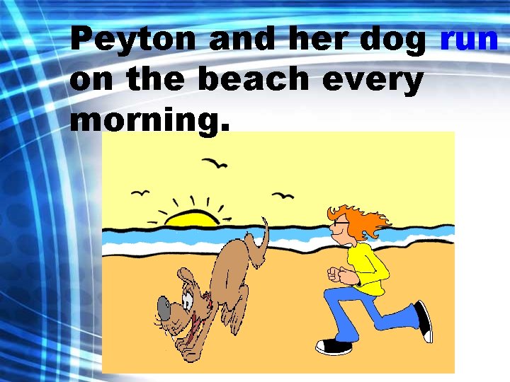 Peyton and her dog run on the beach every morning. 