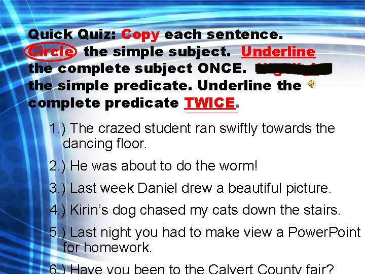 Quick Quiz: Copy each sentence. Circle the simple subject. Underline the complete subject ONCE.