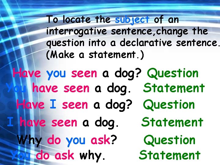 To locate the subject of an interrogative sentence, change the question into a declarative