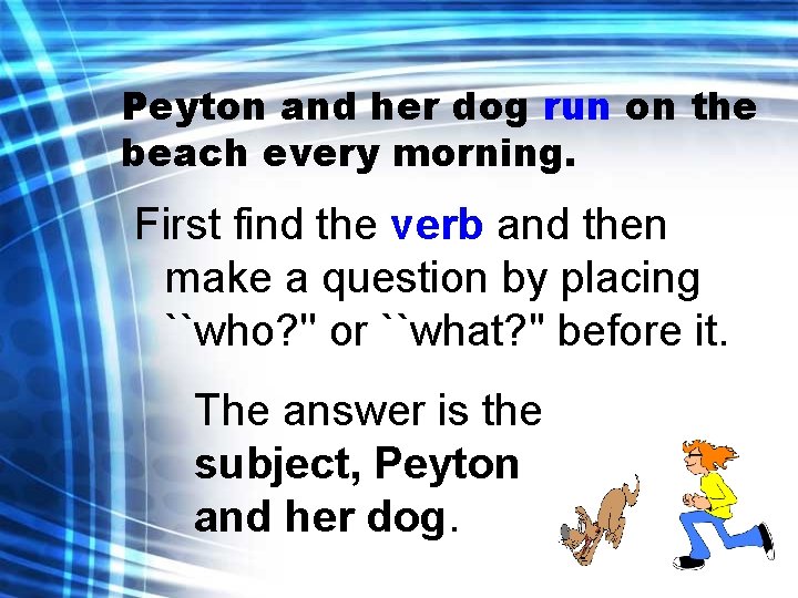Peyton and her dog run on the beach every morning. First find the verb