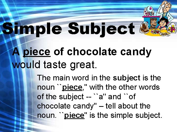 Simple Subject A piece of chocolate candy would taste great. The main word in