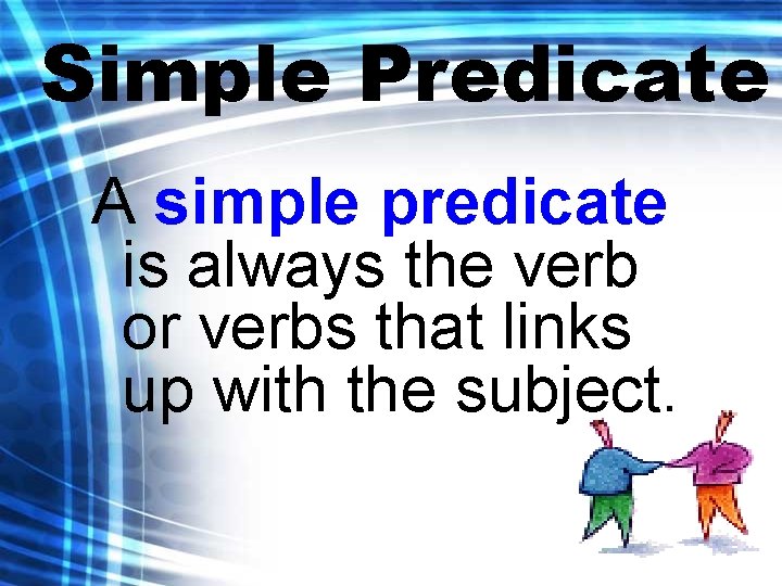 Simple Predicate A simple predicate is always the verb or verbs that links up
