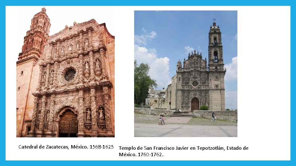 Catedral de Zacatecas, México. 1568 -1625 Templo de San Francisco Javier en Tepotzotlán, Estado