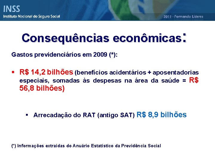 Consequências econômicas: Gastos previdenciários em 2009 (*): § R$ 14, 2 bilhões (benefícios acidentários