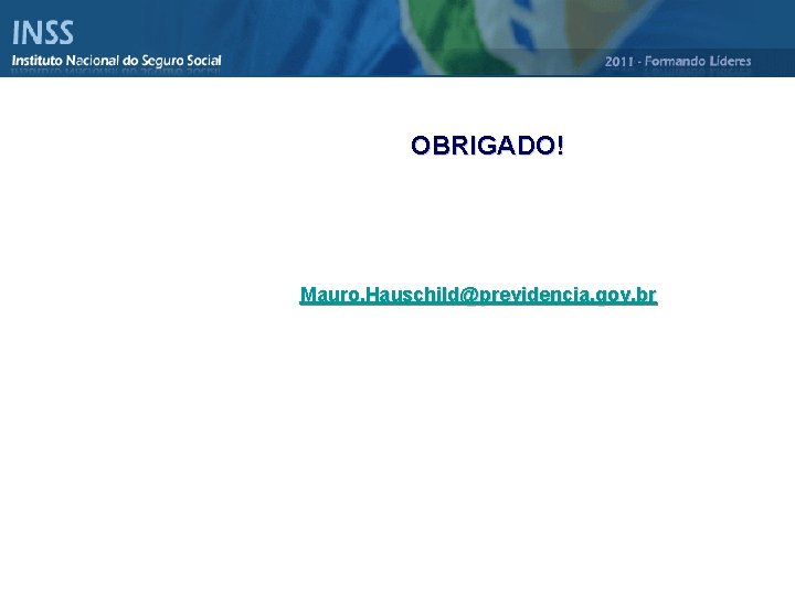 OBRIGADO! Mauro. Hauschild@previdencia. gov. br 