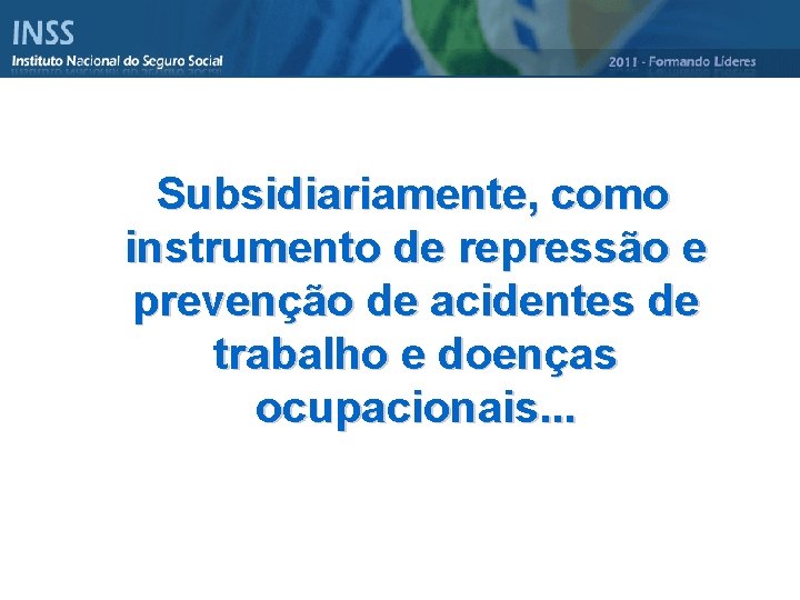 Subsidiariamente, como instrumento de repressão e prevenção de acidentes de trabalho e doenças ocupacionais.