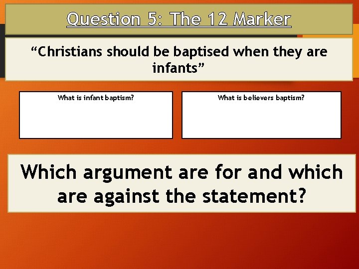 Question 5: The 12 Marker “Christians should be baptised when they are infants” What