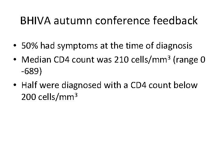 BHIVA autumn conference feedback • 50% had symptoms at the time of diagnosis •