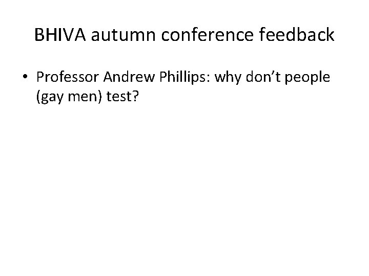 BHIVA autumn conference feedback • Professor Andrew Phillips: why don’t people (gay men) test?