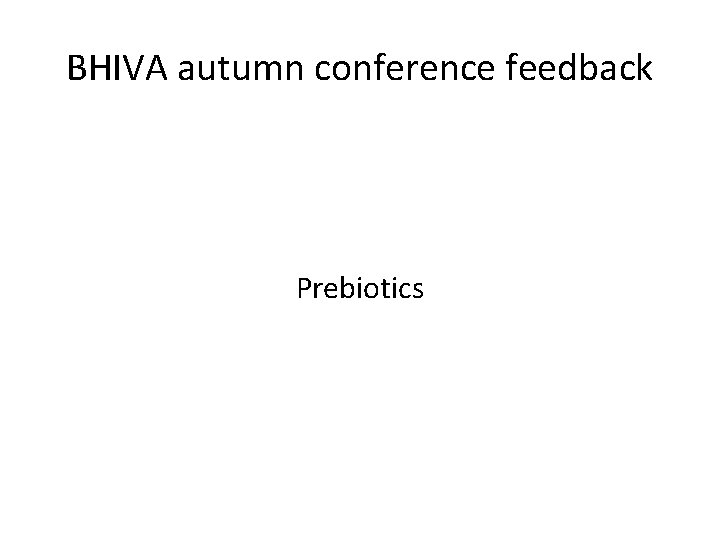 BHIVA autumn conference feedback Prebiotics 