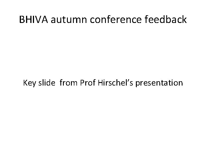 BHIVA autumn conference feedback Key slide from Prof Hirschel’s presentation 