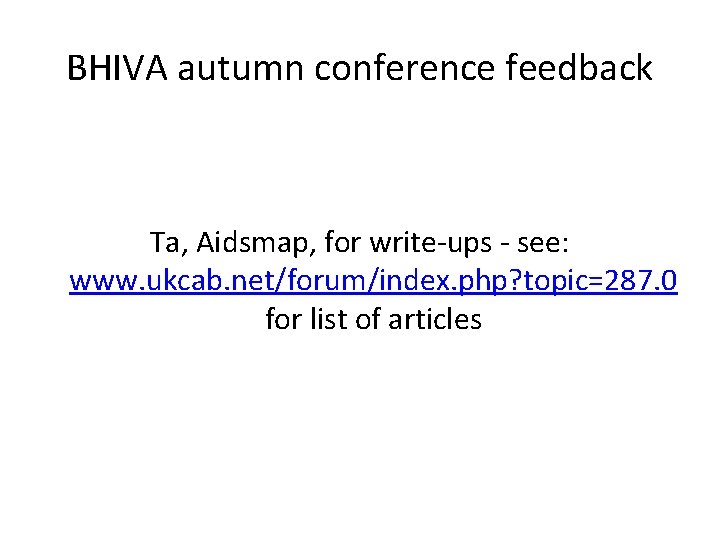 BHIVA autumn conference feedback Ta, Aidsmap, for write-ups - see: www. ukcab. net/forum/index. php?