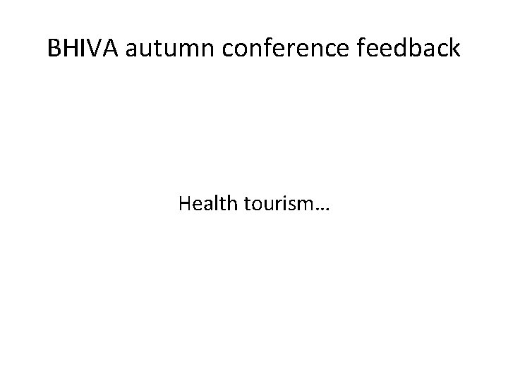 BHIVA autumn conference feedback Health tourism… 