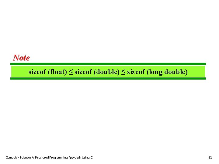Note sizeof (float) ≤ sizeof (double) ≤ sizeof (long double) Computer Science: A Structured Note sizeof (float) ≤ sizeof (double) ≤ sizeof (long double) Computer Science: A Structured