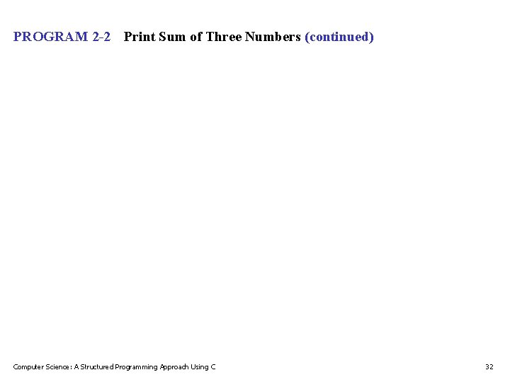 PROGRAM 2 -2 Print Sum of Three Numbers (continued) Computer Science: A Structured Programming PROGRAM 2 -2 Print Sum of Three Numbers (continued) Computer Science: A Structured Programming