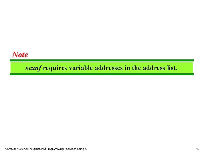 Note scanf requires variable addresses in the address list. Computer Science: A Structured Programming Note scanf requires variable addresses in the address list. Computer Science: A Structured Programming