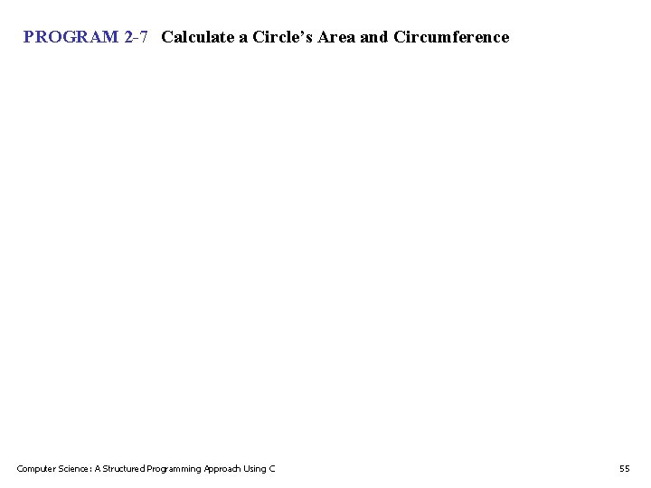 PROGRAM 2 -7 Calculate a Circle’s Area and Circumference Computer Science: A Structured Programming PROGRAM 2 -7 Calculate a Circle’s Area and Circumference Computer Science: A Structured Programming