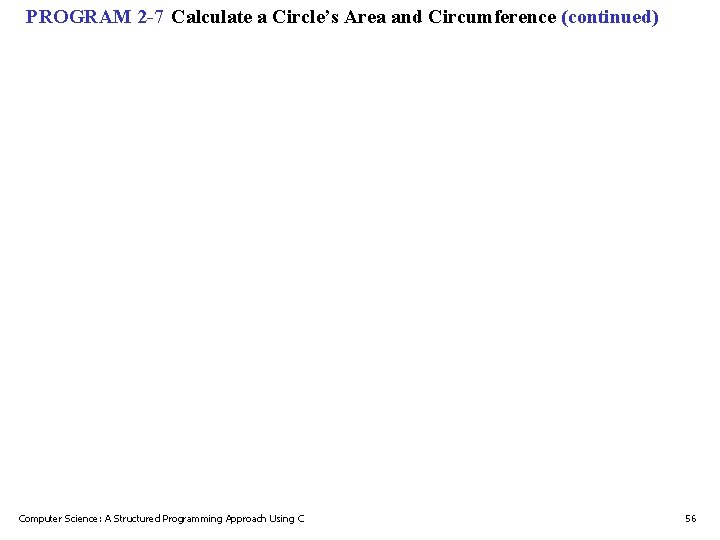 PROGRAM 2 -7 Calculate a Circle’s Area and Circumference (continued) Computer Science: A Structured PROGRAM 2 -7 Calculate a Circle’s Area and Circumference (continued) Computer Science: A Structured