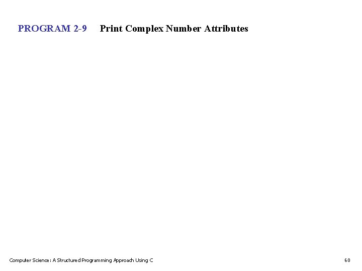 PROGRAM 2 -9 Print Complex Number Attributes Computer Science: A Structured Programming Approach Using PROGRAM 2 -9 Print Complex Number Attributes Computer Science: A Structured Programming Approach Using
