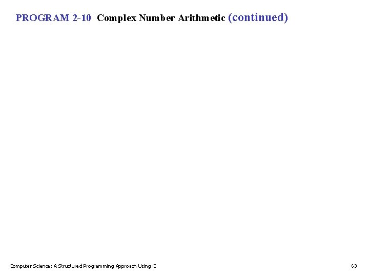 PROGRAM 2 -10 Complex Number Arithmetic (continued) Computer Science: A Structured Programming Approach Using PROGRAM 2 -10 Complex Number Arithmetic (continued) Computer Science: A Structured Programming Approach Using