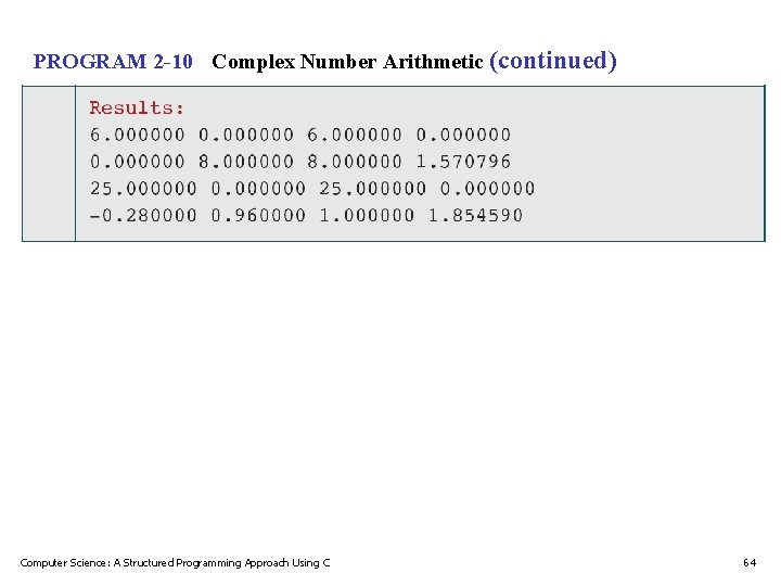 PROGRAM 2 -10 Complex Number Arithmetic (continued) Computer Science: A Structured Programming Approach Using PROGRAM 2 -10 Complex Number Arithmetic (continued) Computer Science: A Structured Programming Approach Using
