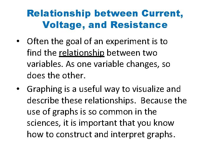 Relationship between Current, Voltage, and Resistance • Often the goal of an experiment is
