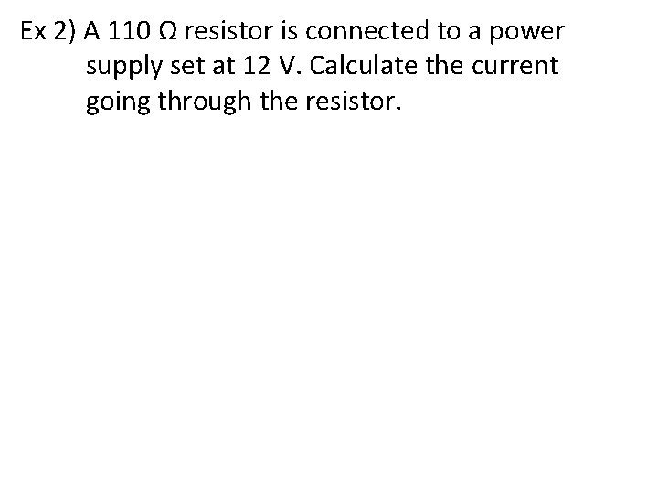 Ex 2) A 110 Ω resistor is connected to a power supply set at Ex 2) A 110 Ω resistor is connected to a power supply set at