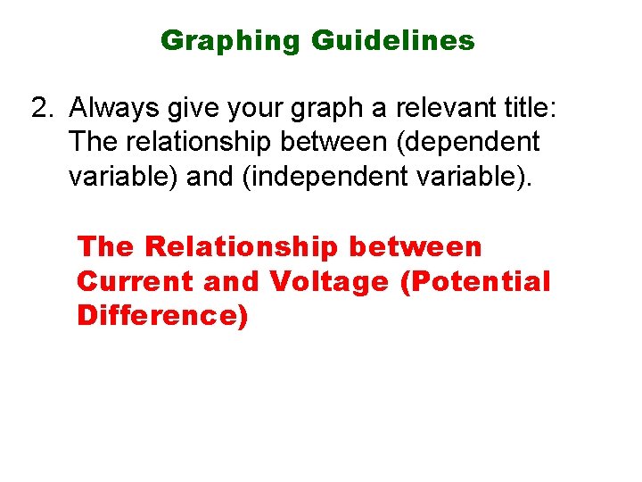 Graphing Guidelines 2. Always give your graph a relevant title: The relationship between (dependent