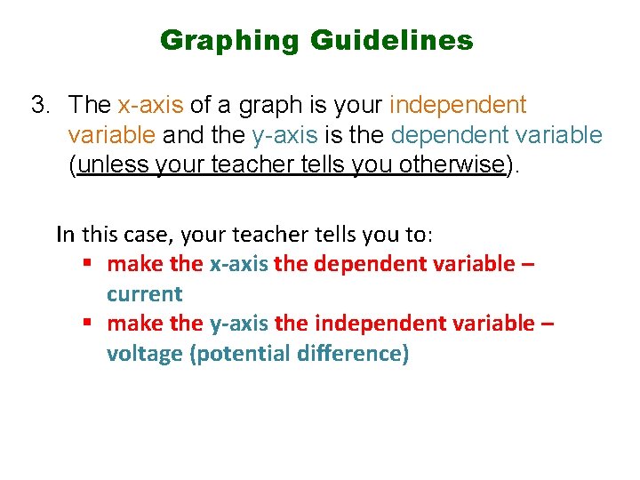 Graphing Guidelines 3. The x-axis of a graph is your independent variable and the Graphing Guidelines 3. The x-axis of a graph is your independent variable and the