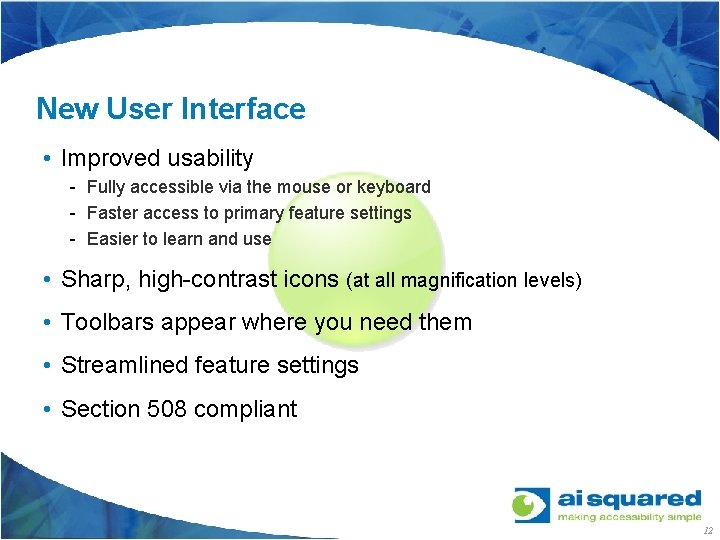 New User Interface • Improved usability - Fully accessible via the mouse or keyboard