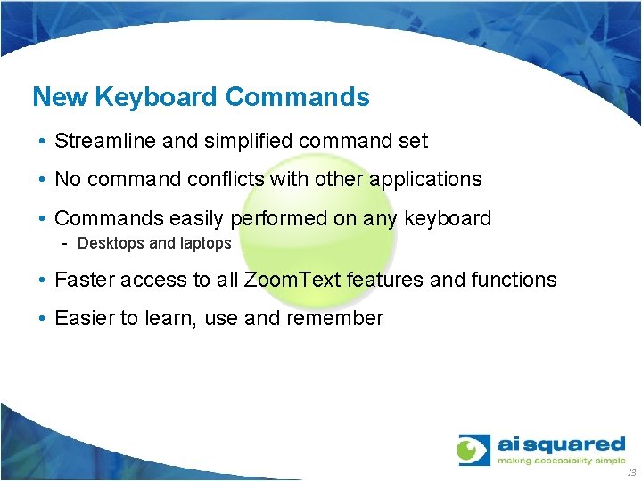 New Keyboard Commands • Streamline and simplified command set • No command conflicts with