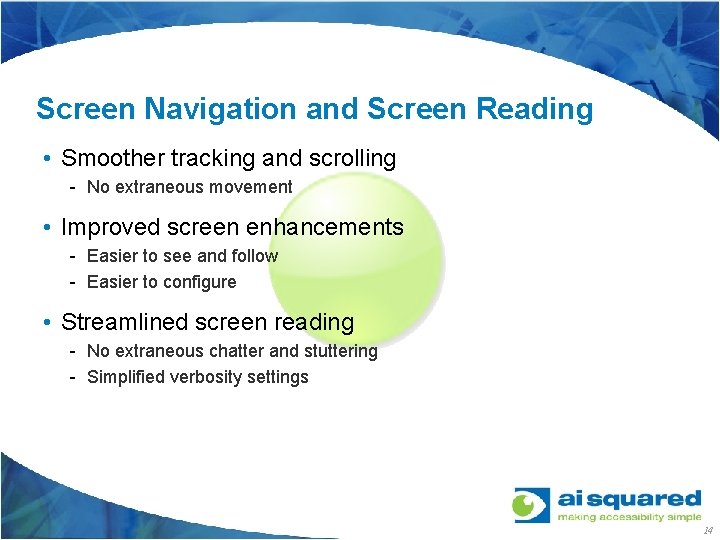 Screen Navigation and Screen Reading • Smoother tracking and scrolling - No extraneous movement