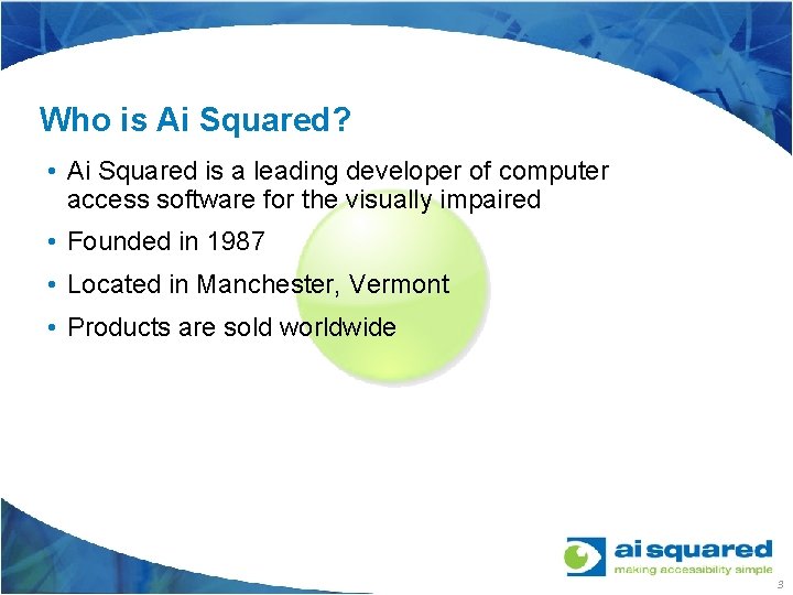 Who is Ai Squared? • Ai Squared is a leading developer of computer access