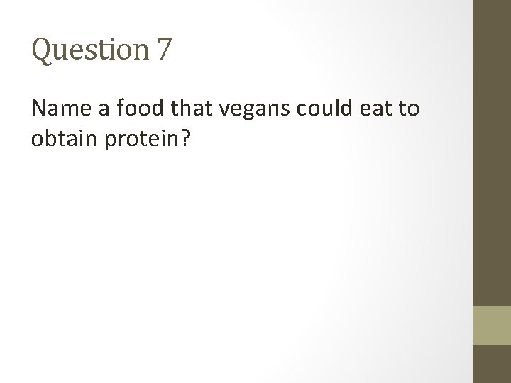 Question 7 Name a food that vegans could eat to obtain protein? 