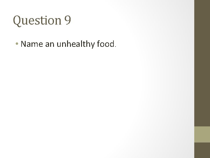 Question 9 • Name an unhealthy food. 