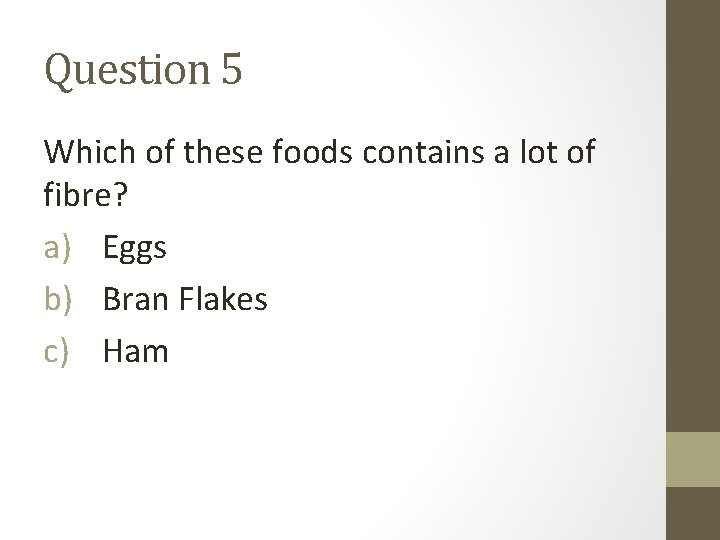 Question 5 Which of these foods contains a lot of fibre? a) Eggs b)